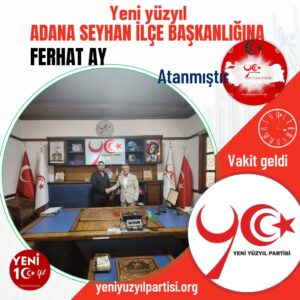 YENİ YÜZYIL PARTİSİ SEYHAN İLÇE BAŞKANLIĞINA FERHAT AY ATANDI